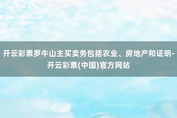 开云彩票罗牛山主买卖务包括农业、房地产和证明-开云彩票(中国)官方网站